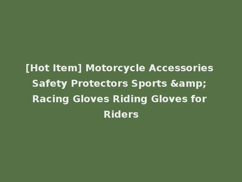 [Hot Item] Motorcycle Accessories Safety Protectors Sports & Racing Gloves Riding Gloves for Riders