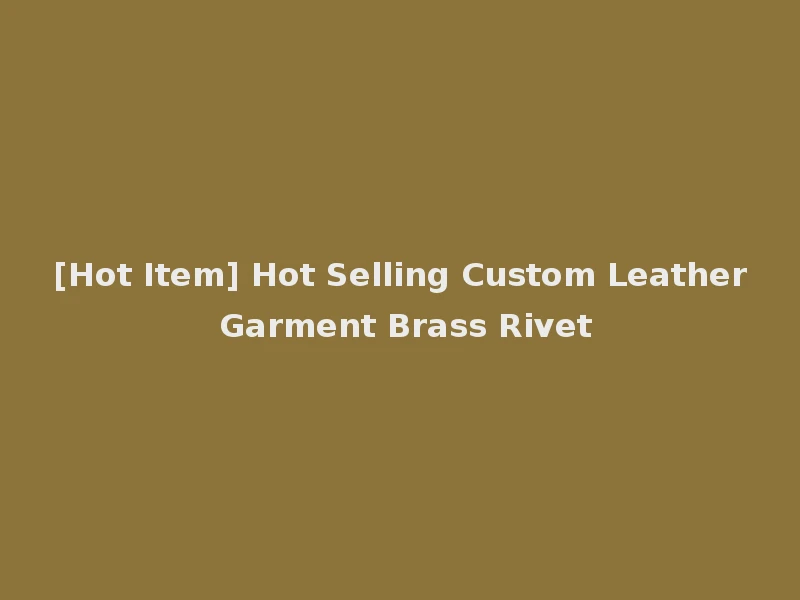 [Hot Item] Hot Selling Custom Leather Garment Brass Rivet