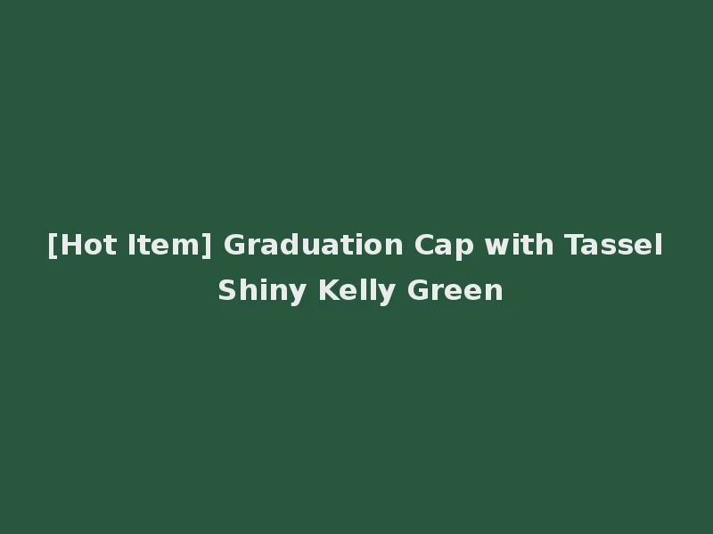 [Hot Item] Graduation Cap with Tassel Shiny Kelly Green