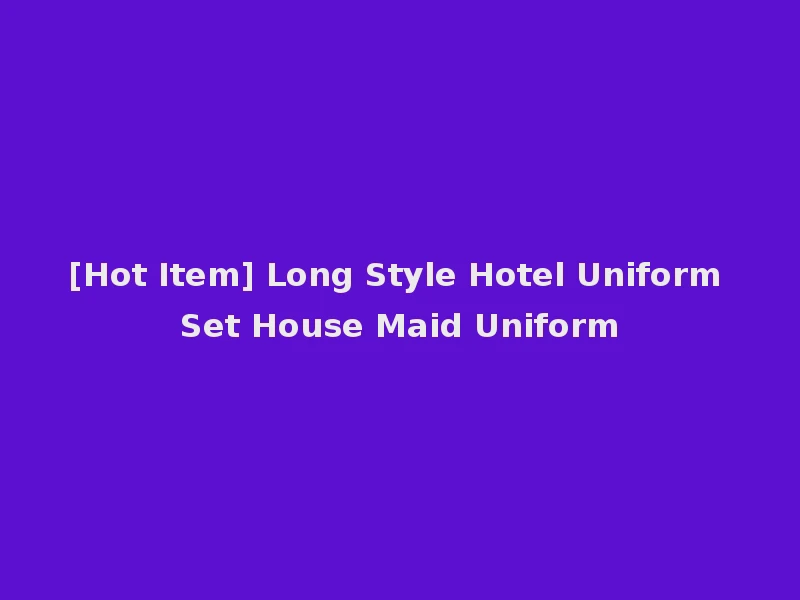 [Hot Item] Long Style Hotel Uniform Set House Maid Uniform