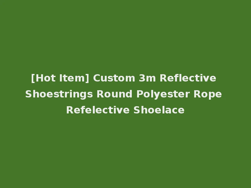 [Hot Item] Custom 3m Reflective Shoestrings Round Polyester Rope Refelective Shoelace