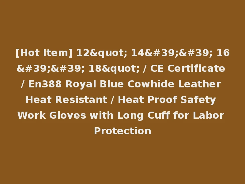 [Hot Item] 12" 14'' 16'' 18" / CE Certificate / En388 Royal Blue Cowhide Leather Heat Resistant / Heat Proof Safety Work Gloves with Long Cuff for Labor Protection