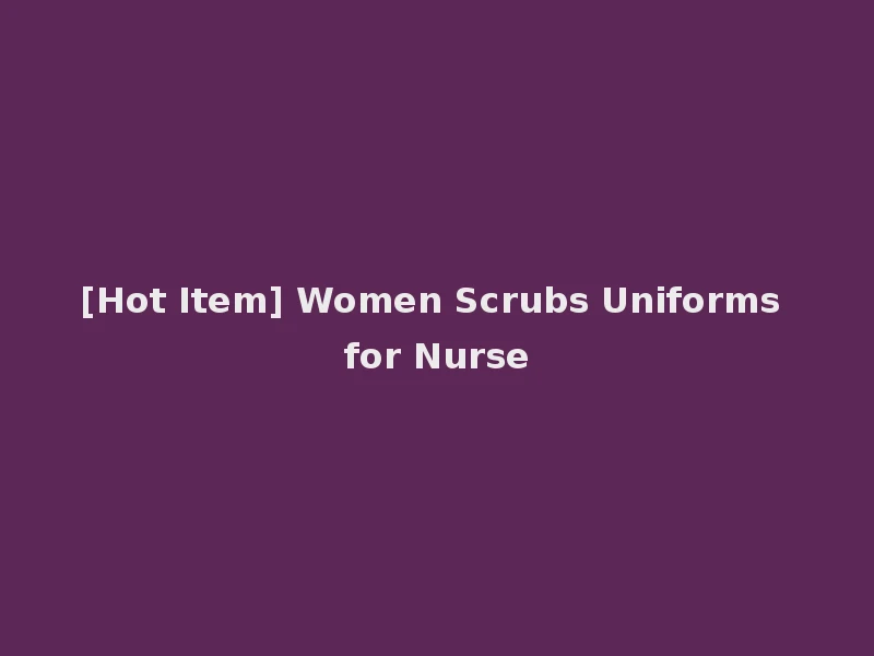 [Hot Item] Women Scrubs Uniforms for Nurse