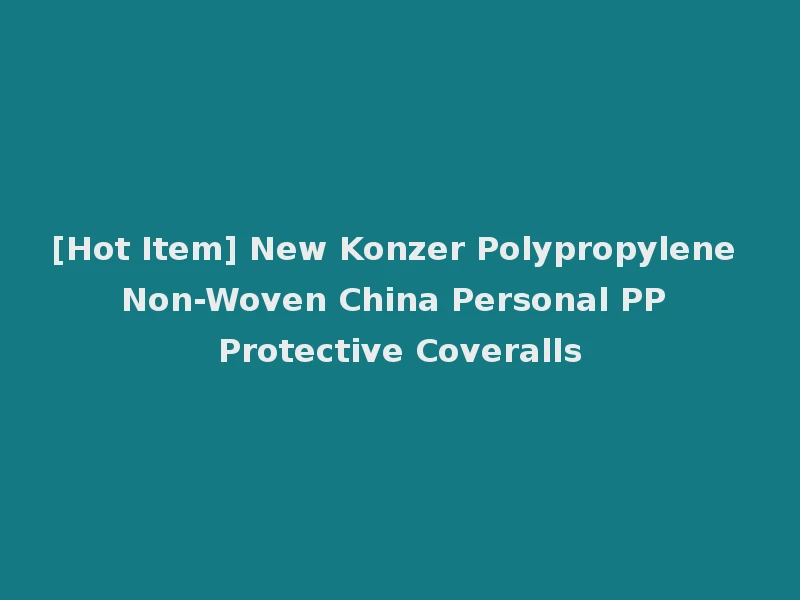 [Hot Item] New Konzer Polypropylene Non-Woven China Personal PP Protective Coveralls