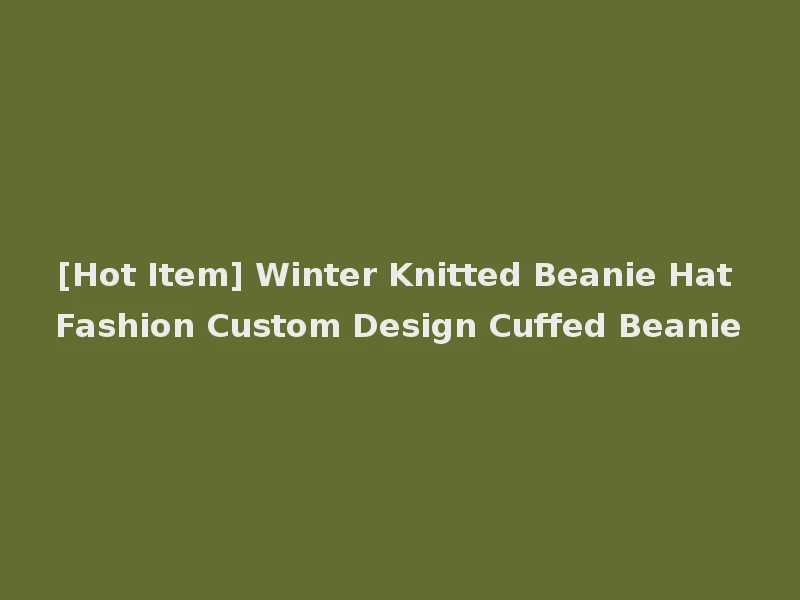 [Hot Item] Winter Knitted Beanie Hat Fashion Custom Design Cuffed Beanie