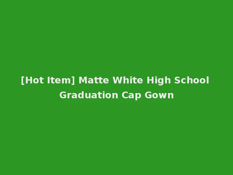 [Hot Item] Matte White High School Graduation Cap Gown
