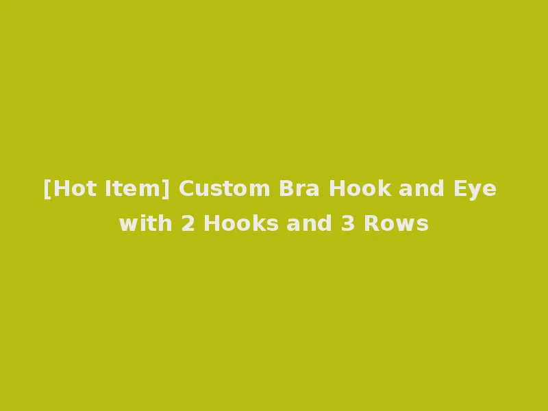 [Hot Item] Custom Bra Hook and Eye with 2 Hooks and 3 Rows