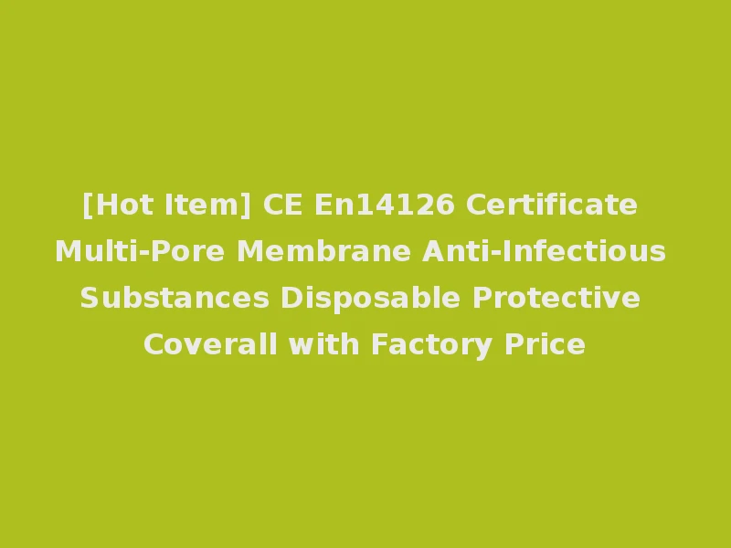 [Hot Item] CE En14126 Certificate Multi-Pore Membrane Anti-Infectious Substances Disposable Protective Coverall with Factory Price