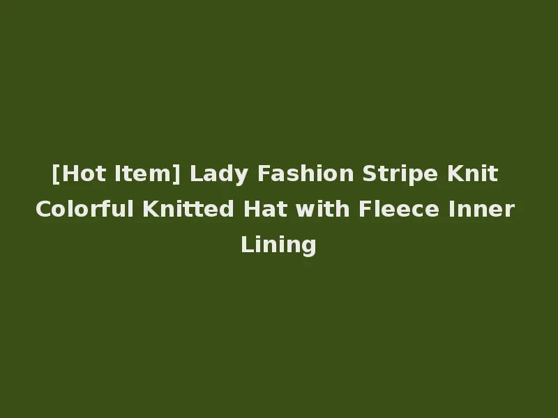 [Hot Item] Lady Fashion Stripe Knit Colorful Knitted Hat with Fleece Inner Lining