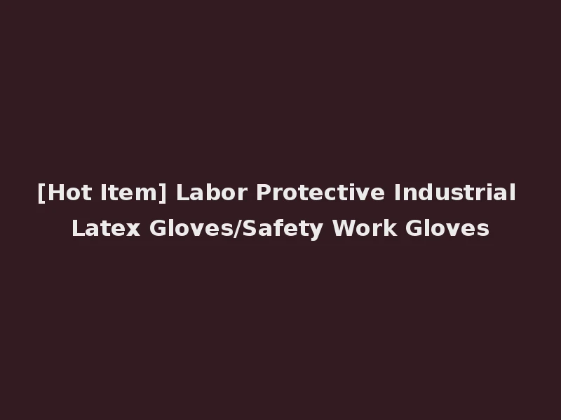 [Hot Item] Labor Protective Industrial Latex Gloves/Safety Work Gloves