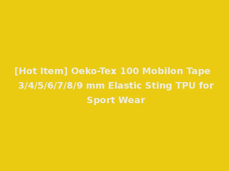 [Hot Item] Oeko-Tex 100 Mobilon Tape 3/4/5/6/7/8/9 mm Elastic Sting TPU for Sport Wear