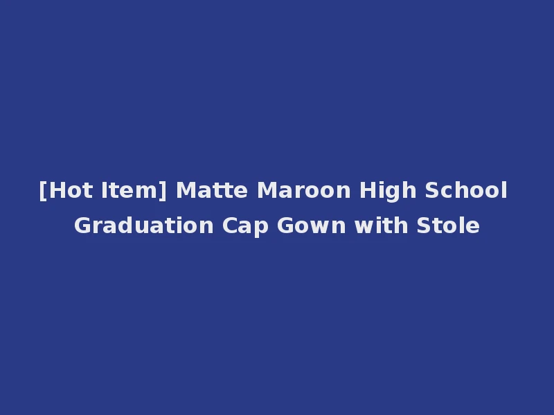 [Hot Item] Matte Maroon High School Graduation Cap Gown with Stole