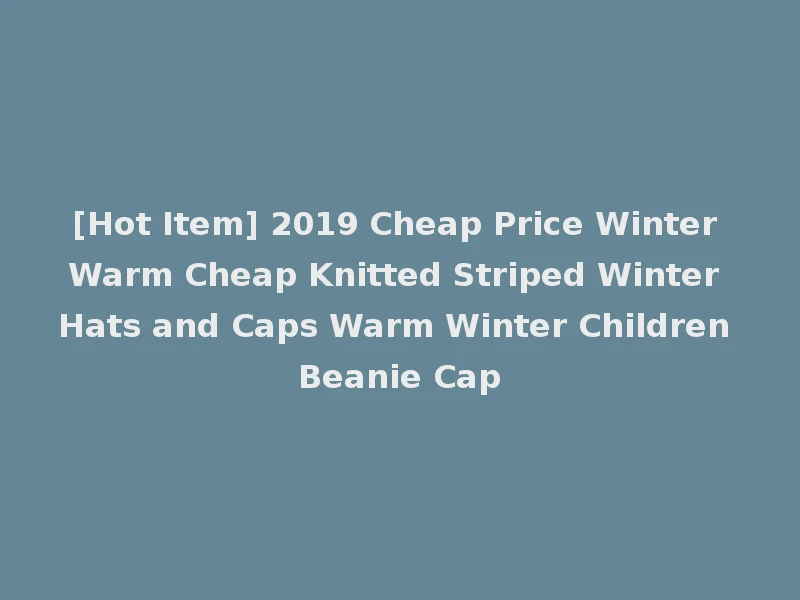 [Hot Item] 2019 Cheap Price Winter Warm Cheap Knitted Striped Winter Hats and Caps Warm Winter Children Beanie Cap