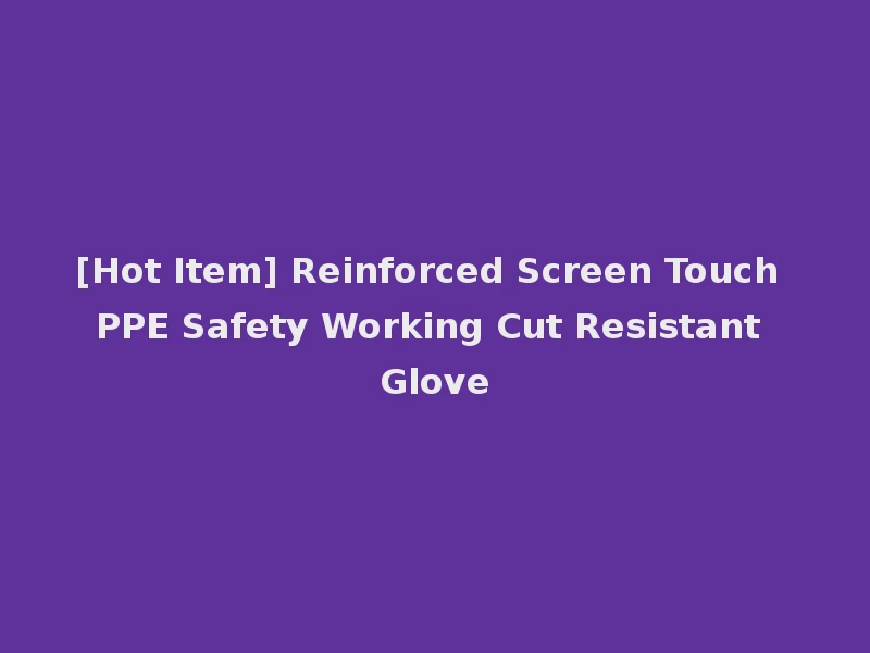 [Hot Item] Reinforced Screen Touch PPE Safety Working Cut Resistant Glove