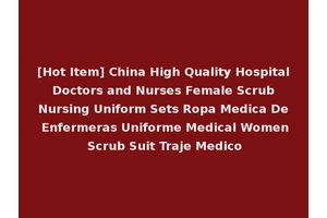 [Hot Item] China High Quality Hospital Doctors and Nurses Female Scrub Nursing Uniform Sets Ropa Medica De Enfermeras Uniforme Medical Women Scrub Suit Traje Medico
