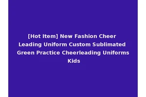 [Hot Item] New Fashion Cheer Leading Uniform Custom Sublimated Green Practice Cheerleading Uniforms Kids