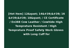 [Hot Item] 12" 14'' 16'' 18" / CE Certificate / En388 Cow Leather / Cowhide High Temprature Resistant / High Temprature Proof Safety Work Gloves with Long Cuff for