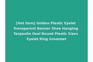 [Hot Item] Golden Plastic Eyelet Transparent Banner Shoe Hangtag Tarpaulin Oval Round Plastic Sizes Eyelet Ring Grommet