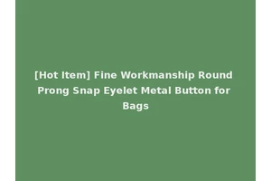 [Hot Item] Fine Workmanship Round Prong Snap Eyelet Metal Button for Bags
