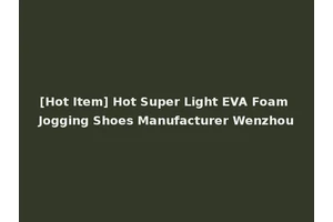 [Hot Item] Hot Super Light EVA Foam Jogging Shoes Manufacturer Wenzhou