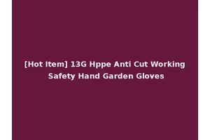 [Hot Item] 13G Hppe Anti Cut Working Safety Hand Garden Gloves