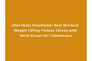 [Hot Item] Breathable Best Workout Weight Lifting Fitness Gloves with Wrist Straps for Calisthenics