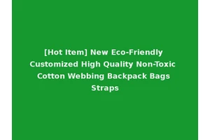 [Hot Item] New Eco-Friendly Customized High Quality Non-Toxic Cotton Webbing Backpack Bags Straps