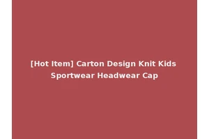 [Hot Item] Carton Design Knit Kids Sportwear Headwear Cap