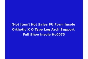 [Hot Item] Hot Sales PU Form Insole Orthotic X O Type Leg Arch Support Full Shoe Insole Hc0075