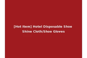 [Hot Item] Hotel Disposable Shoe Shine Cloth/Shoe Gloves