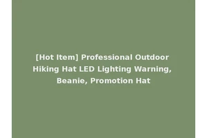 [Hot Item] Professional Outdoor Hiking Hat LED Lighting Warning, Beanie, Promotion Hat