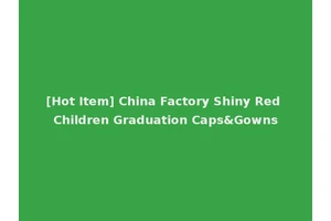 [Hot Item] China Factory Shiny Red Children Graduation Caps&Gowns
