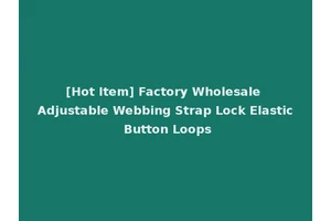 [Hot Item] Factory Wholesale Adjustable Webbing Strap Lock Elastic Button Loops