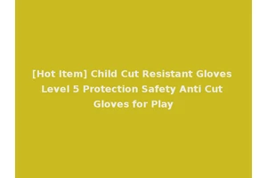 [Hot Item] Child Cut Resistant Gloves Level 5 Protection Safety Anti Cut Gloves for Play
