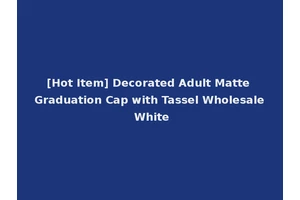 [Hot Item] Decorated Adult Matte Graduation Cap with Tassel Wholesale White