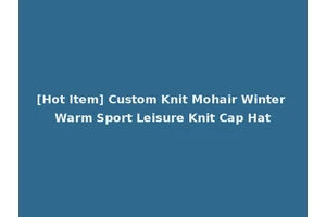 [Hot Item] Custom Knit Mohair Winter Warm Sport Leisure Knit Cap Hat