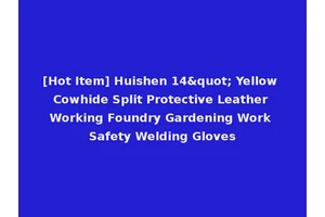 [Hot Item] Huishen 14" Yellow Cowhide Split Protective Leather Working Foundry Gardening Work Safety Welding Gloves