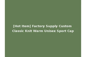 [Hot Item] Factory Supply Custom Classic Knit Warm Unisex Sport Cap