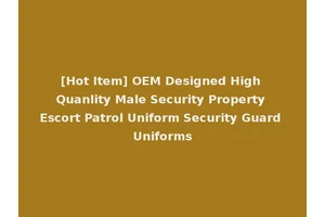 [Hot Item] OEM Designed High Quanlity Male Security Property Escort Patrol Uniform Security Guard Uniforms