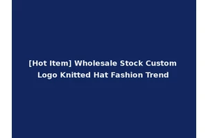 [Hot Item] Wholesale Stock Custom Logo Knitted Hat Fashion Trend