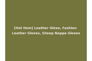 [Hot Item] Leather Glove, Fashion Leather Gloves, Sheep Nappa Gloves