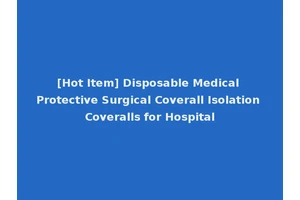 [Hot Item] Disposable Medical Protective Surgical Coverall Isolation Coveralls for Hospital