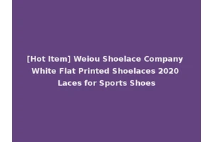[Hot Item] Weiou Shoelace Company White Flat Printed Shoelaces 2020 Laces for Sports Shoes