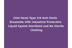 [Hot Item] Type 5/6 Anti Static Breatable SMS Industrial Protective Liquid Spalsh Sterilized and No Sterile Clothing