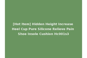 [Hot Item] Hidden Height Increase Heel Cup Pure Silicone Relieve Pain Shoe Insole Cushion Hc001s3