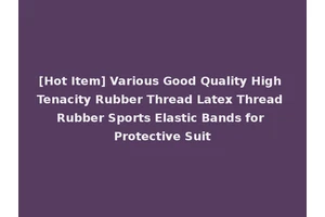 [Hot Item] Various Good Quality High Tenacity Rubber Thread Latex Thread Rubber Sports Elastic Bands for Protective Suit