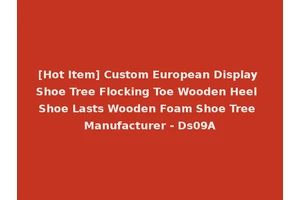 [Hot Item] Custom European Display Shoe Tree Flocking Toe Wooden Heel Shoe Lasts Wooden Foam Shoe Tree Manufacturer - Ds09A