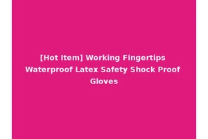 [Hot Item] Working Fingertips Waterproof Latex Safety Shock Proof Gloves