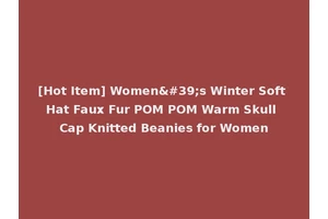 [Hot Item] Women's Winter Soft Hat Faux Fur POM POM Warm Skull Cap Knitted Beanies for Women