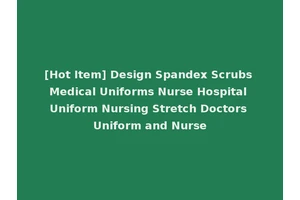 [Hot Item] Design Spandex Scrubs Medical Uniforms Nurse Hospital Uniform Nursing Stretch Doctors Uniform and Nurse